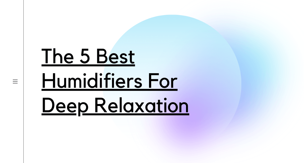 The 5 Best Humidifiers For Deep Relaxation